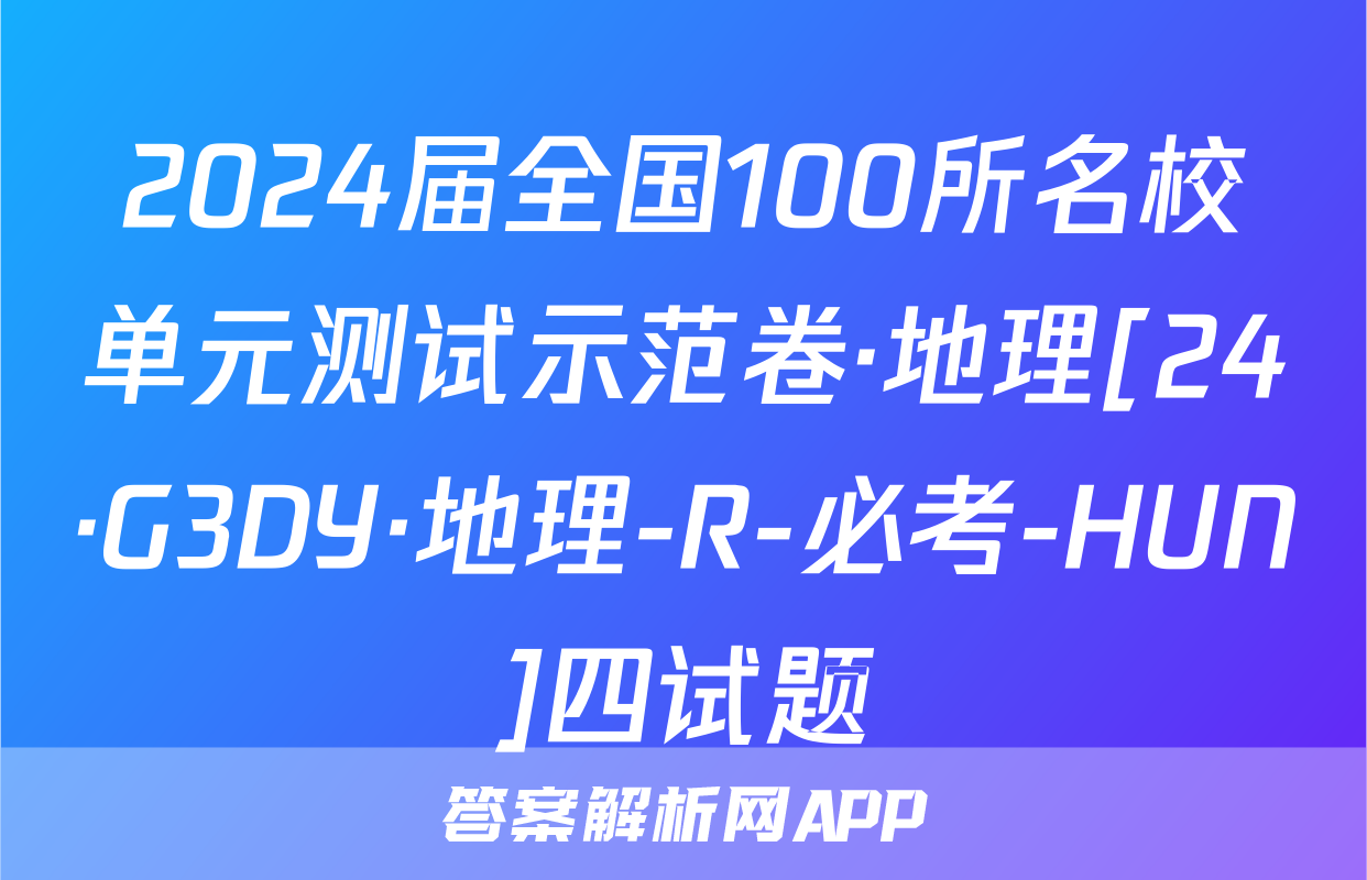 2024届全国100所名校单元测试示范卷·地理[24·G3DY·地理-R-必考-HUN]四试题