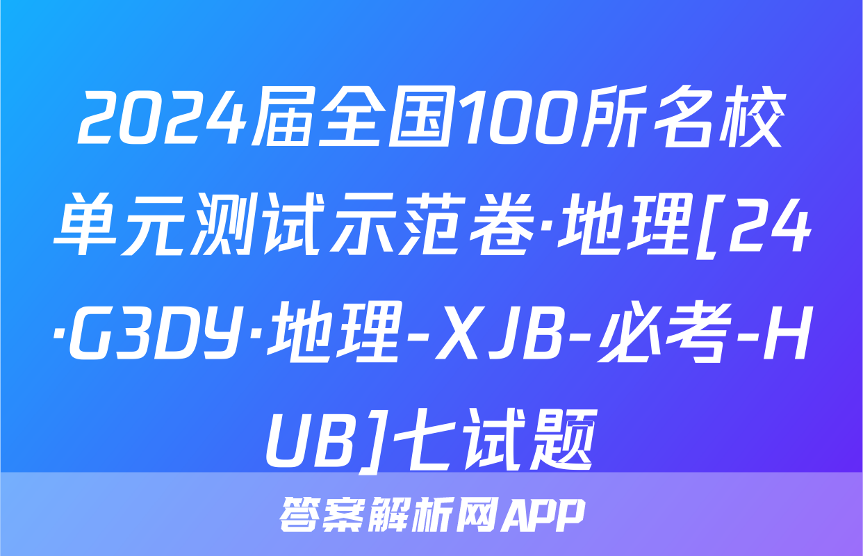 2024届全国100所名校单元测试示范卷·地理[24·G3DY·地理-XJB-必考-HUB]七试题