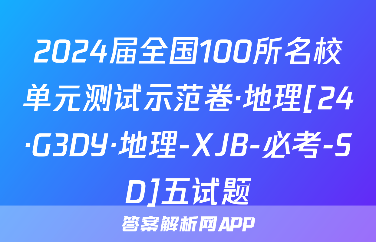 2024届全国100所名校单元测试示范卷·地理[24·G3DY·地理-XJB-必考-SD]五试题