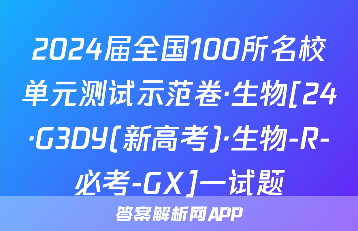 2024届全国100所名校单元测试示范卷·生物[24·G3DY(新高考)·生物-R-必考-GX]一试题