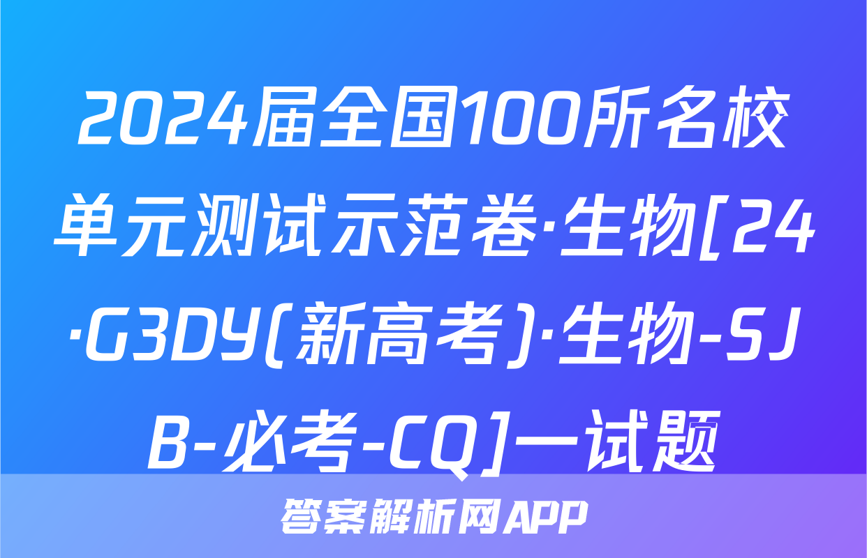 2024届全国100所名校单元测试示范卷·生物[24·G3DY(新高考)·生物-SJB-必考-CQ]一试题