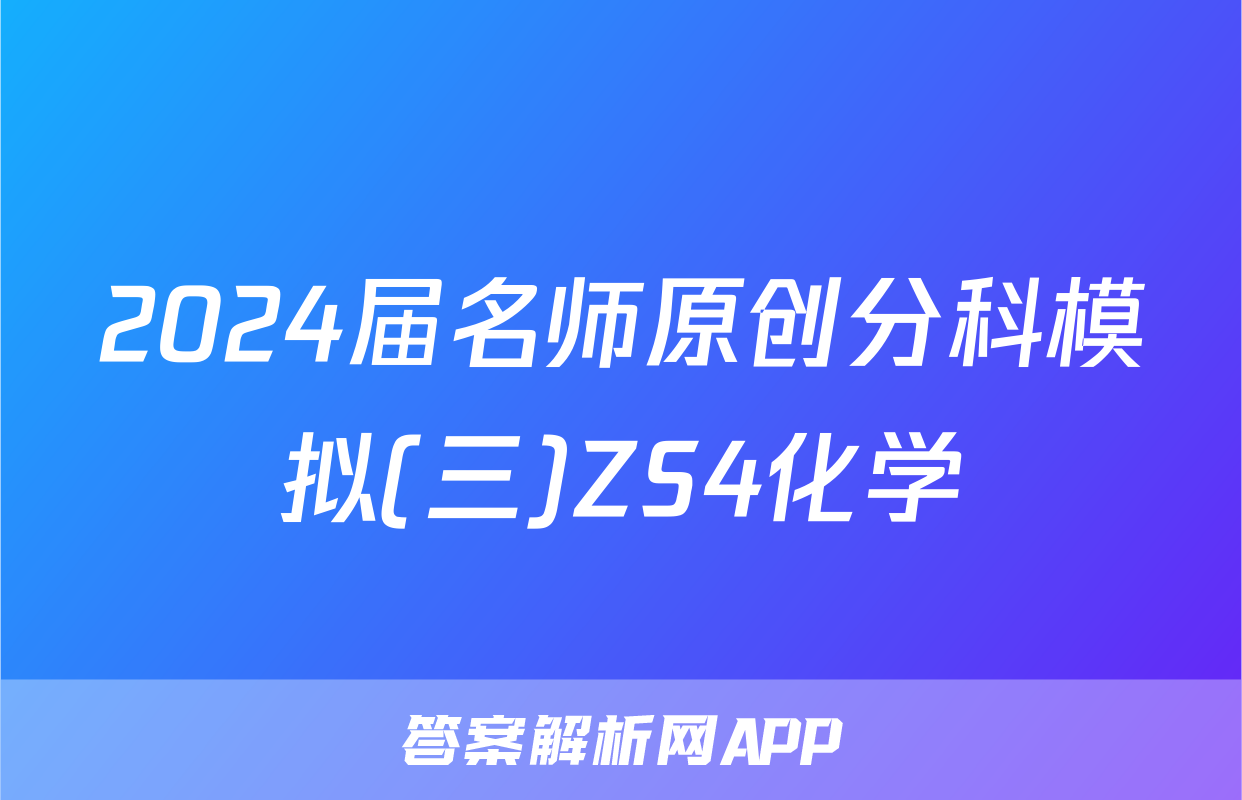 2024届名师原创分科模拟(三)ZS4化学