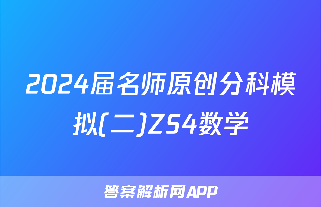 2024届名师原创分科模拟(二)ZS4数学