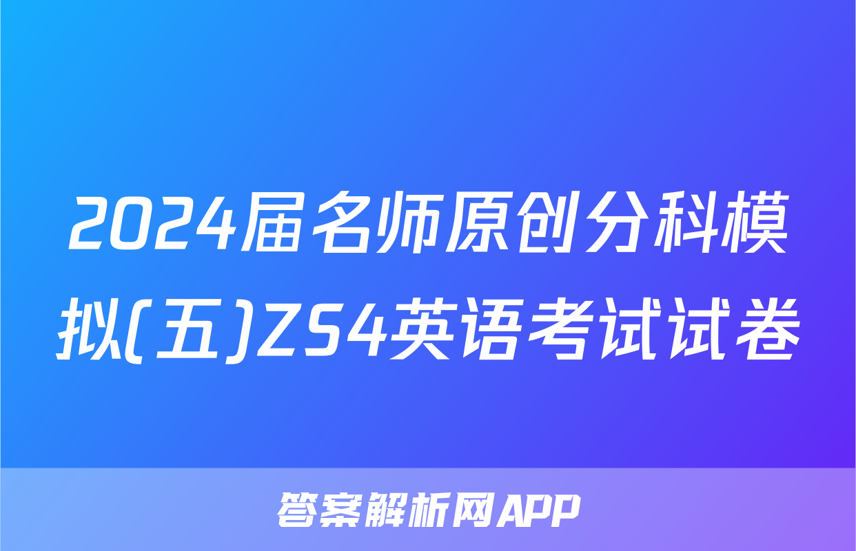 2024届名师原创分科模拟(五)ZS4英语考试试卷