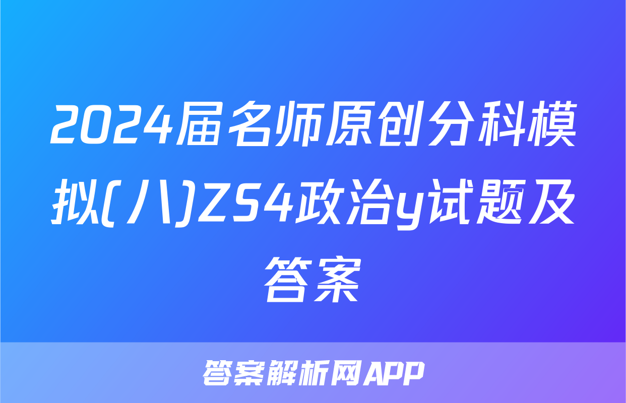 2024届名师原创分科模拟(八)ZS4政治y试题及答案