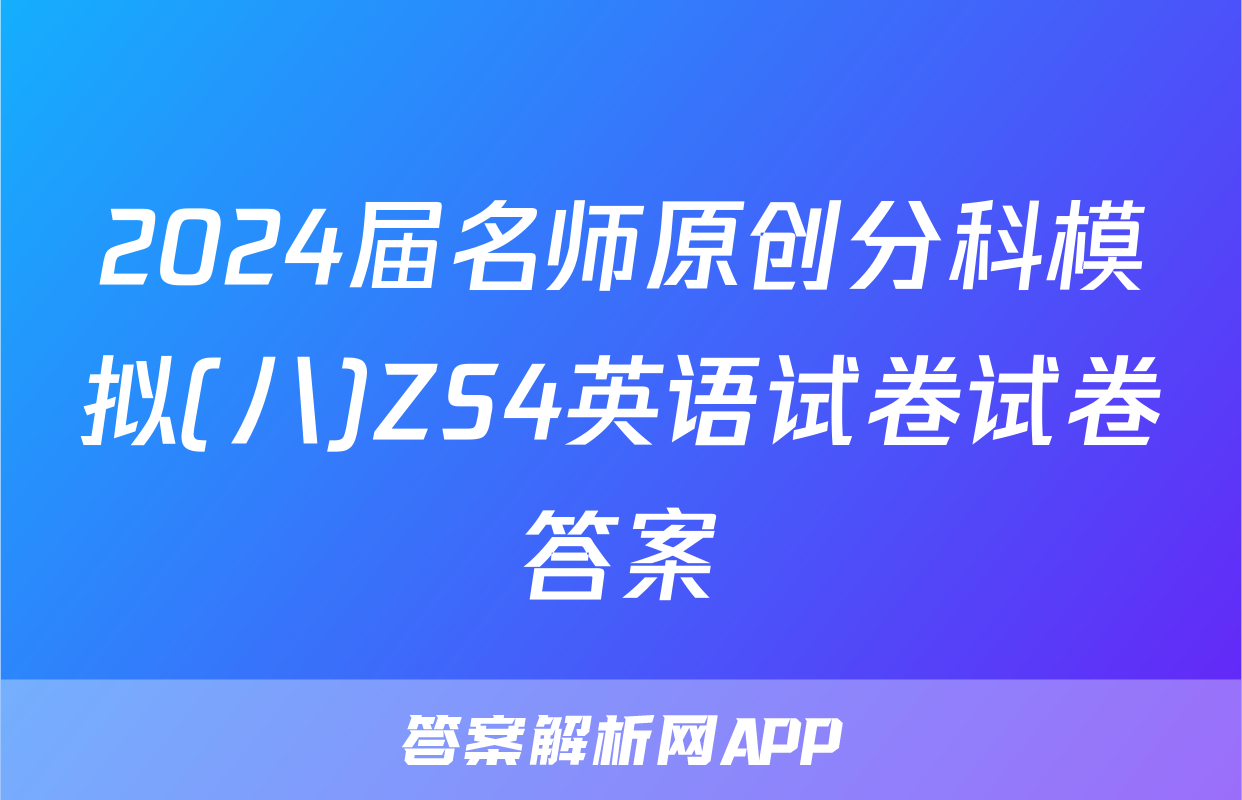 2024届名师原创分科模拟(八)ZS4英语试卷试卷答案
