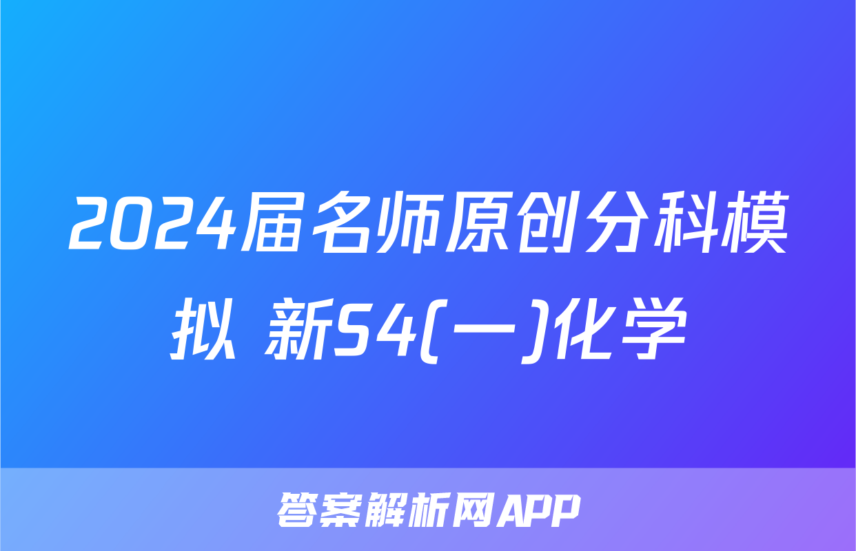 2024届名师原创分科模拟 新S4(一)化学