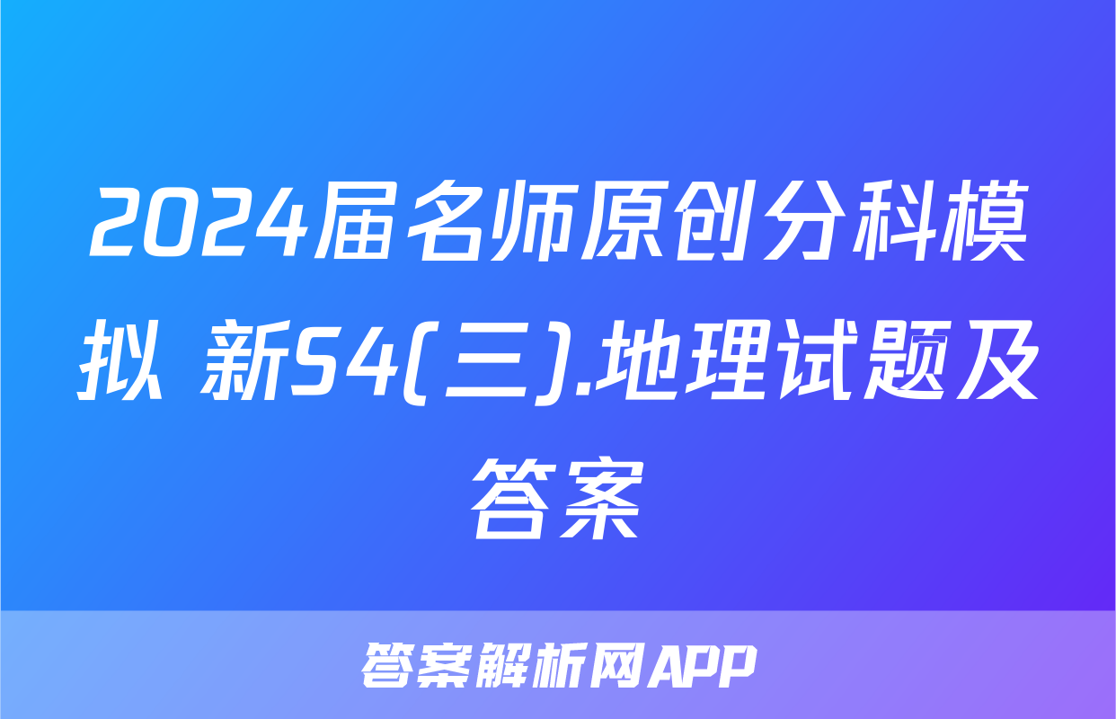 2024届名师原创分科模拟 新S4(三).地理试题及答案