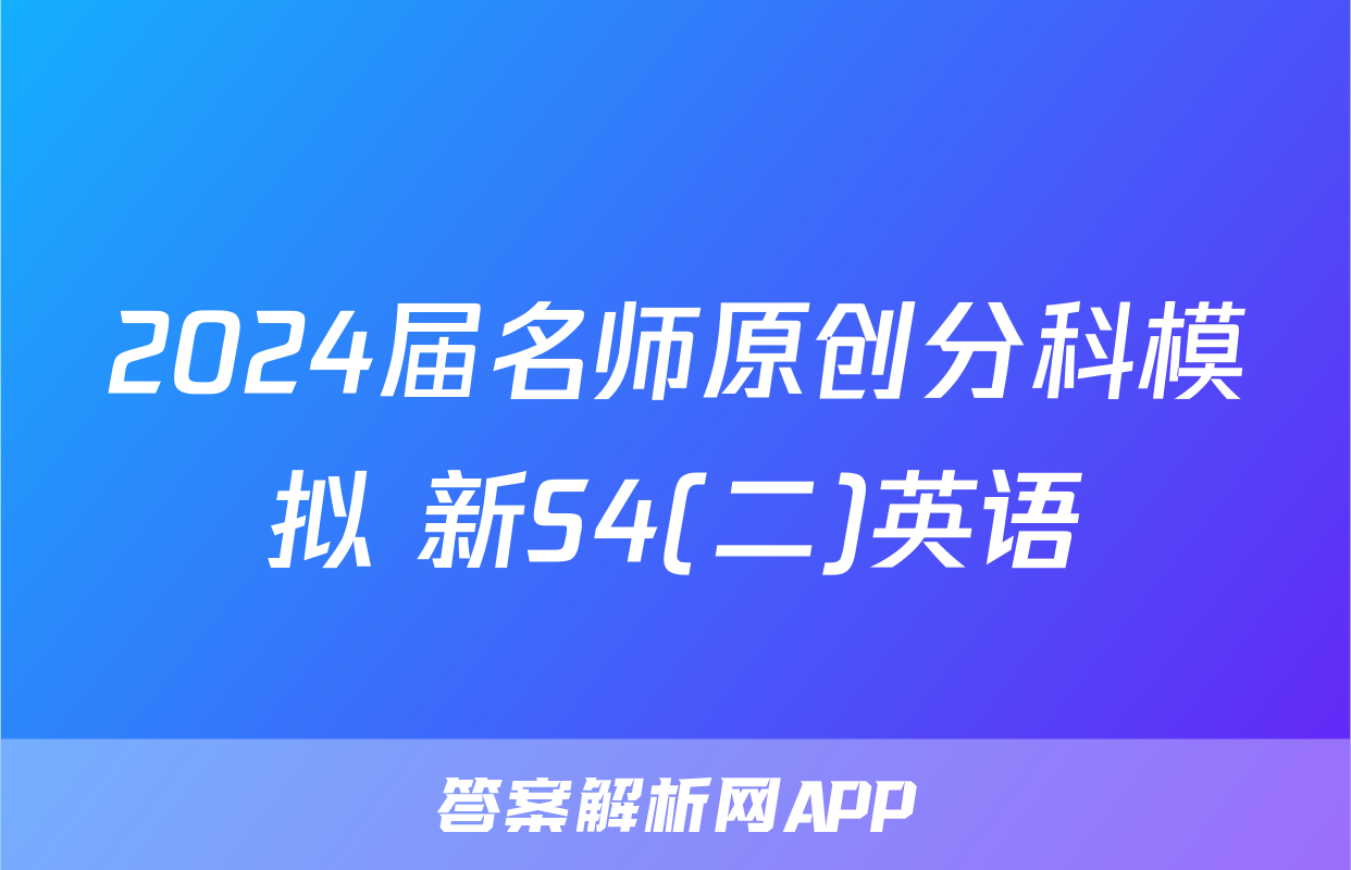 2024届名师原创分科模拟 新S4(二)英语
