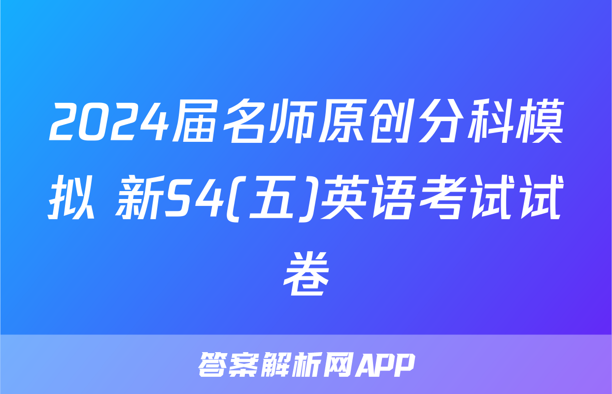 2024届名师原创分科模拟 新S4(五)英语考试试卷