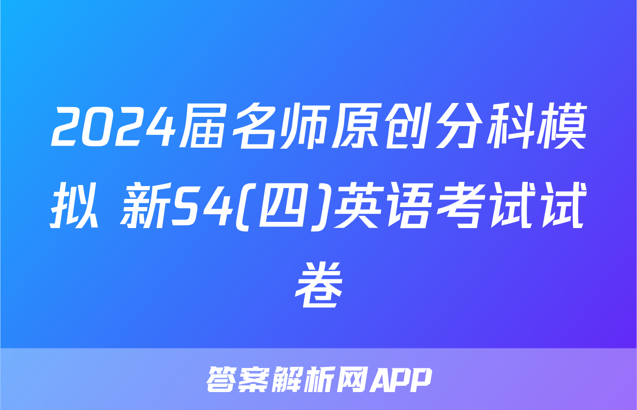 2024届名师原创分科模拟 新S4(四)英语考试试卷