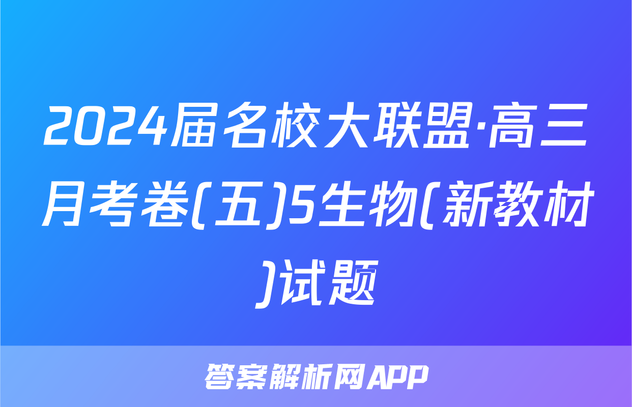 2024届名校大联盟·高三月考卷(五)5生物(新教材)试题