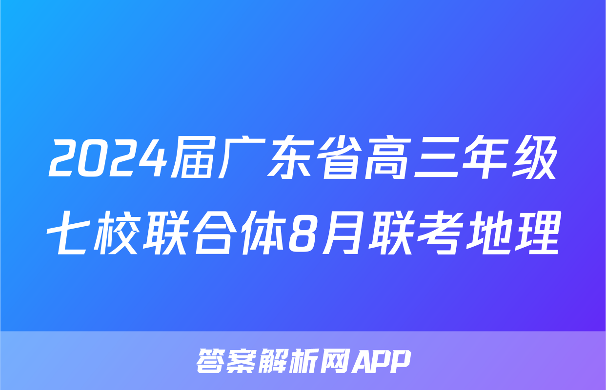 2024届广东省高三年级七校联合体8月联考地理