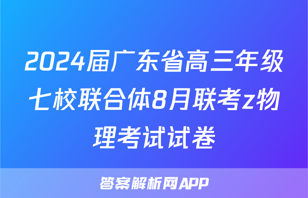 2024届广东省高三年级七校联合体8月联考z物理考试试卷