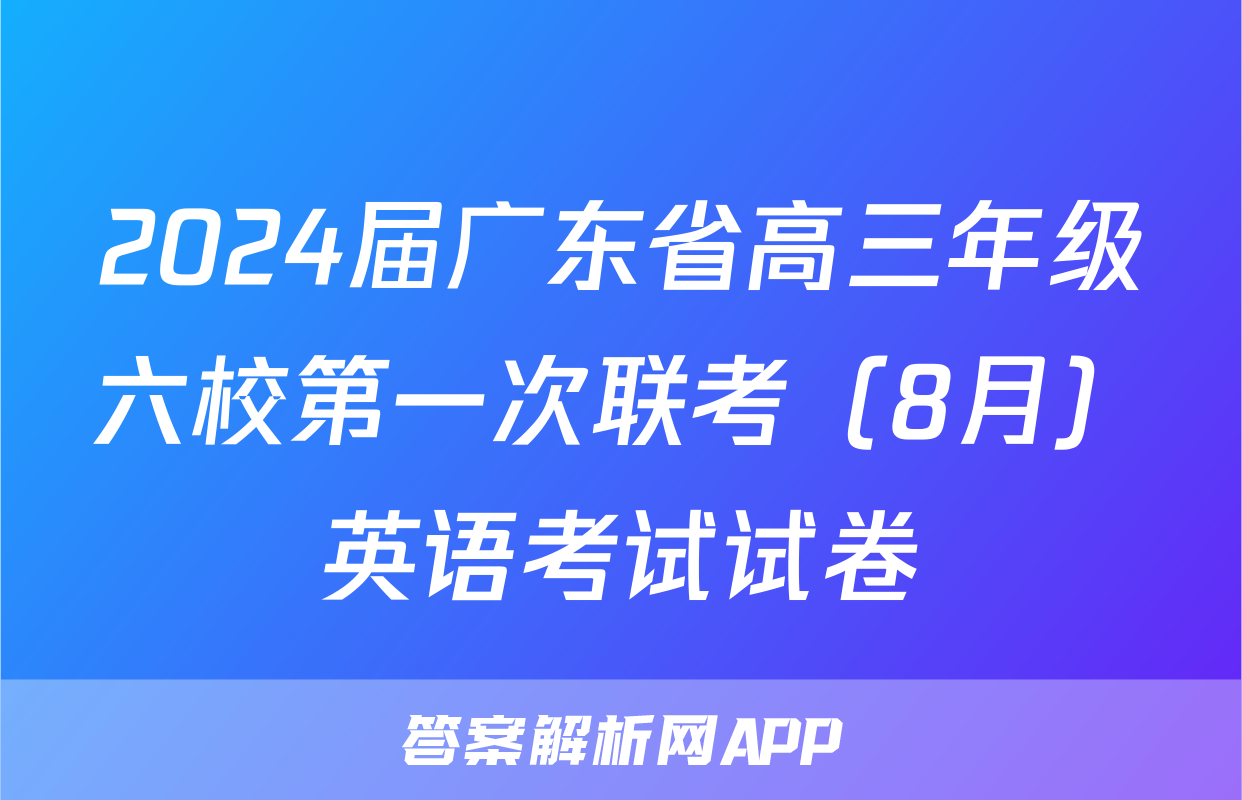 2024届广东省高三年级六校第一次联考（8月）英语考试试卷
