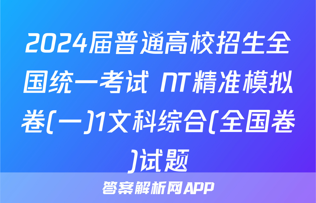 2024届普通高校招生全国统一考试 NT精准模拟卷(一)1文科综合(全国卷)试题