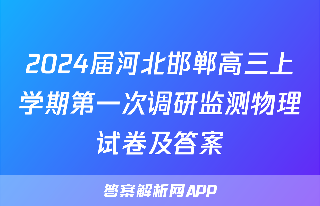 2024届河北邯郸高三上学期第一次调研监测物理试卷及答案