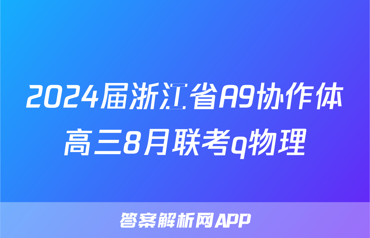 2024届浙江省A9协作体高三8月联考q物理