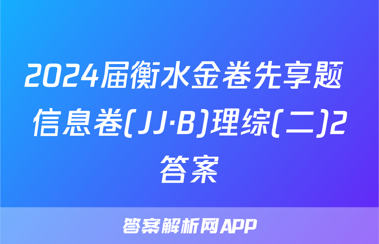 2024届衡水金卷先享题 信息卷(JJ·B)理综(二)2答案