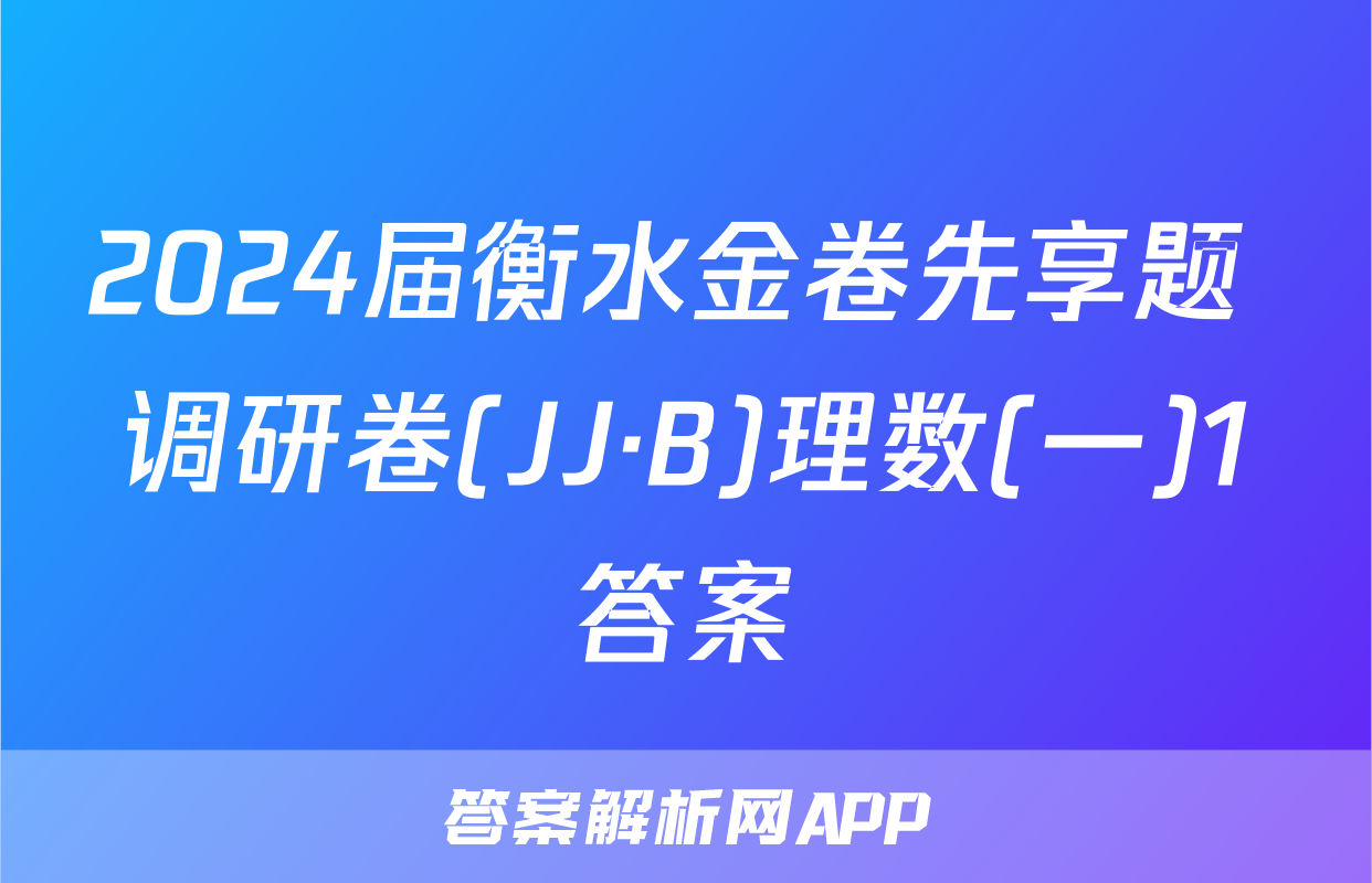 2024届衡水金卷先享题 调研卷(JJ·B)理数(一)1答案