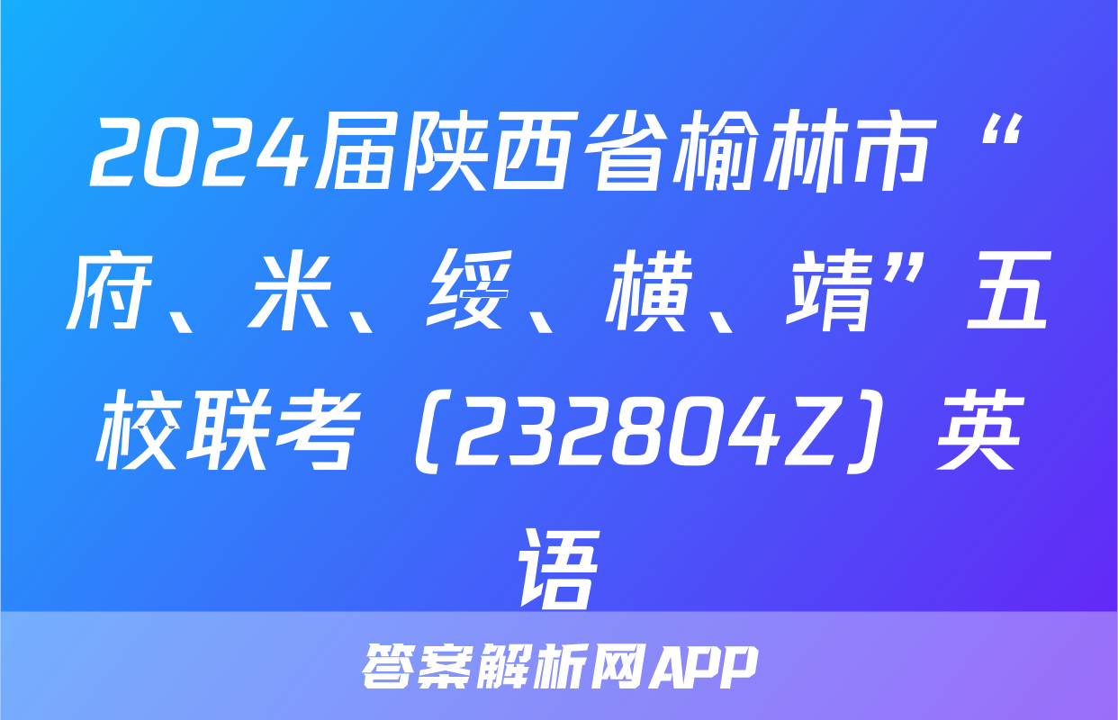 2024届陕西省榆林市“府、米、绥、横、靖”五校联考（232804Z）英语
