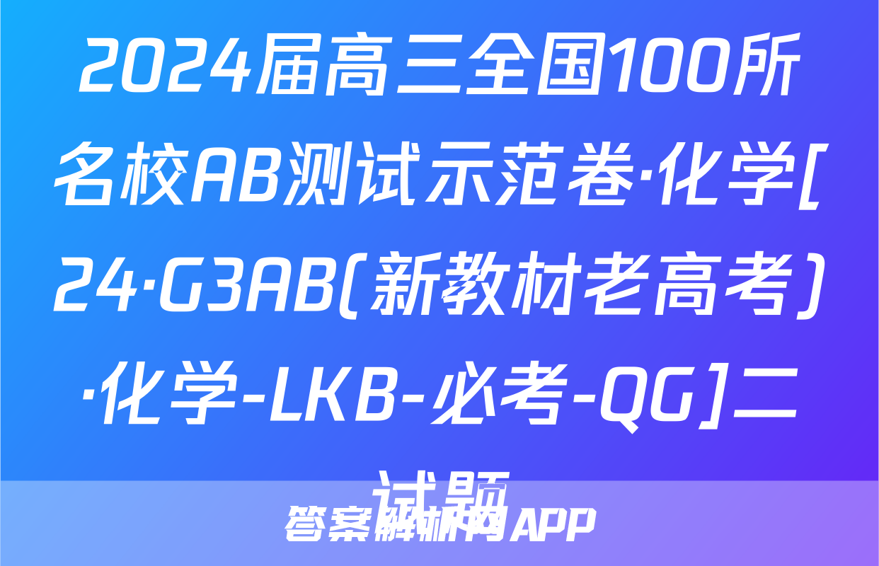 2024届高三全国100所名校AB测试示范卷·化学[24·G3AB(新教材老高考)·化学-LKB-必考-QG]二试题