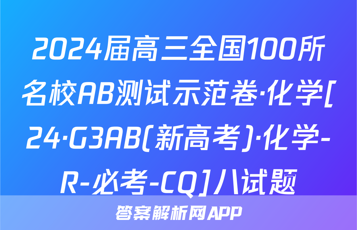 2024届高三全国100所名校AB测试示范卷·化学[24·G3AB(新高考)·化学-R-必考-CQ]八试题