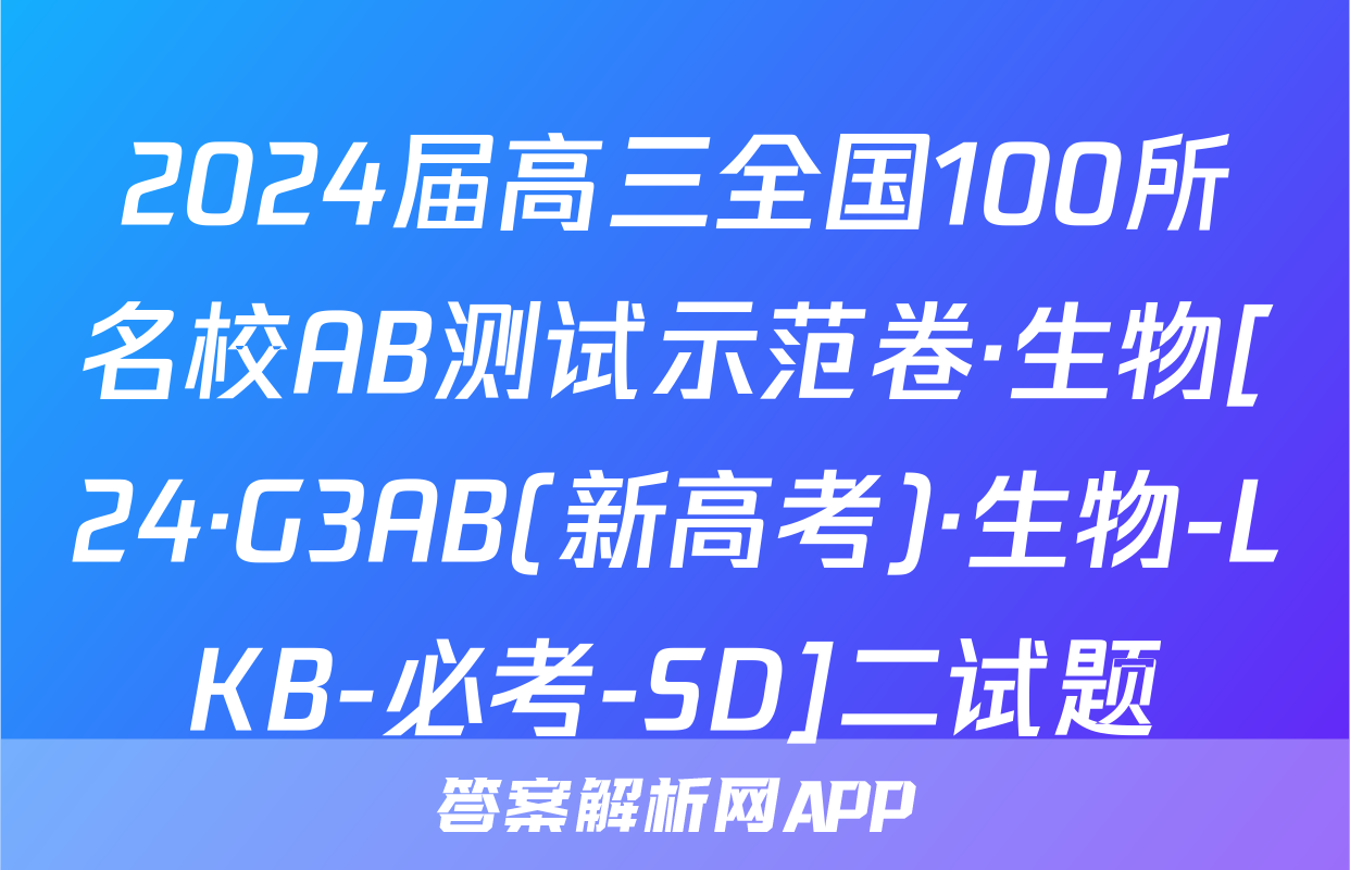 2024届高三全国100所名校AB测试示范卷·生物[24·G3AB(新高考)·生物-LKB-必考-SD]二试题