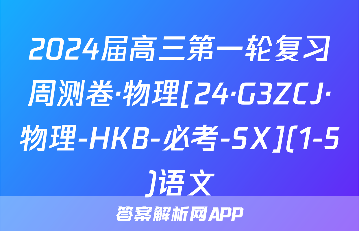 2024届高三第一轮复习周测卷·物理[24·G3ZCJ·物理-HKB-必考-SX](1-5)语文