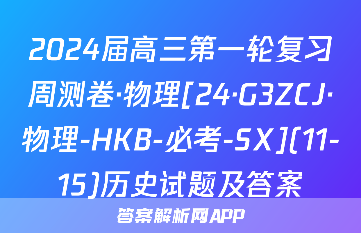2024届高三第一轮复习周测卷·物理[24·G3ZCJ·物理-HKB-必考-SX](11-15)历史试题及答案