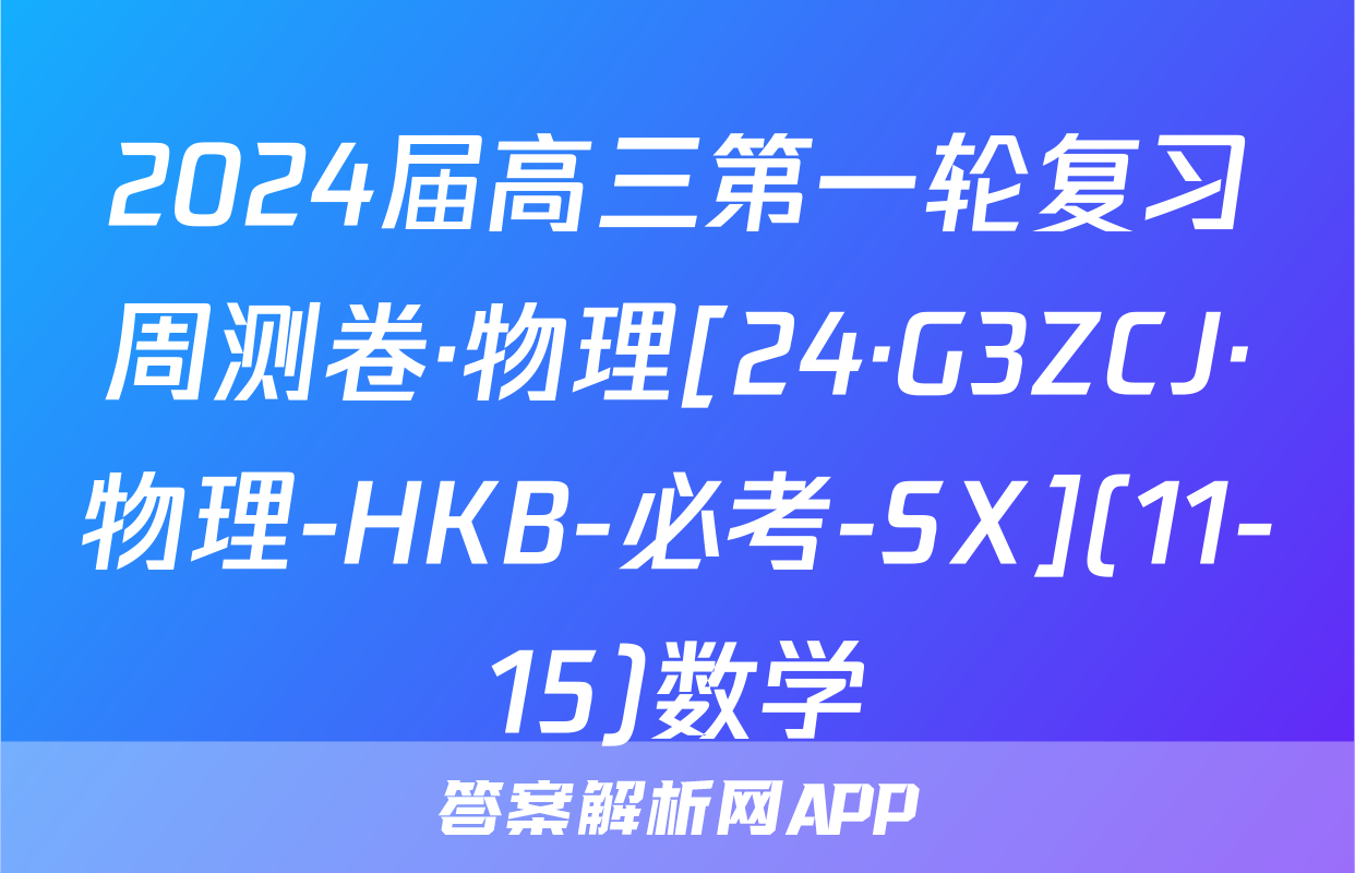 2024届高三第一轮复习周测卷·物理[24·G3ZCJ·物理-HKB-必考-SX](11-15)数学