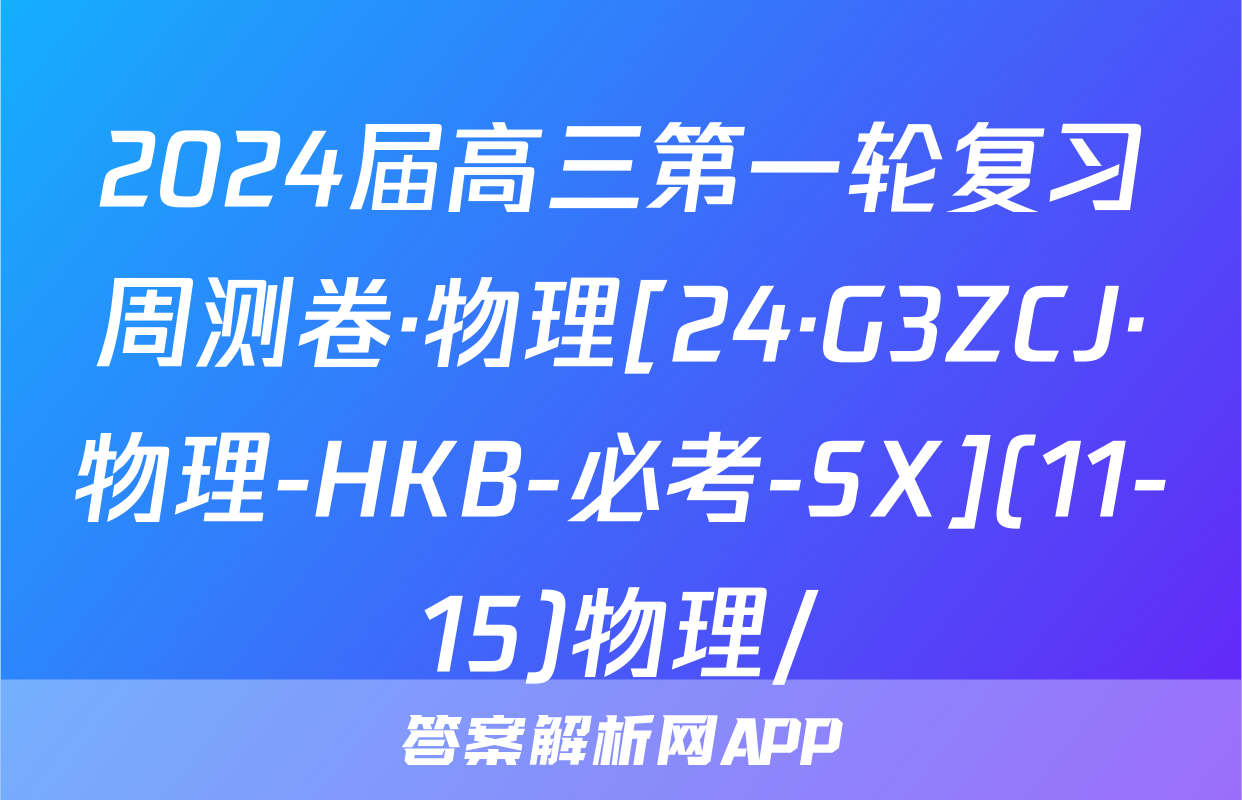2024届高三第一轮复习周测卷·物理[24·G3ZCJ·物理-HKB-必考-SX](11-15)物理/