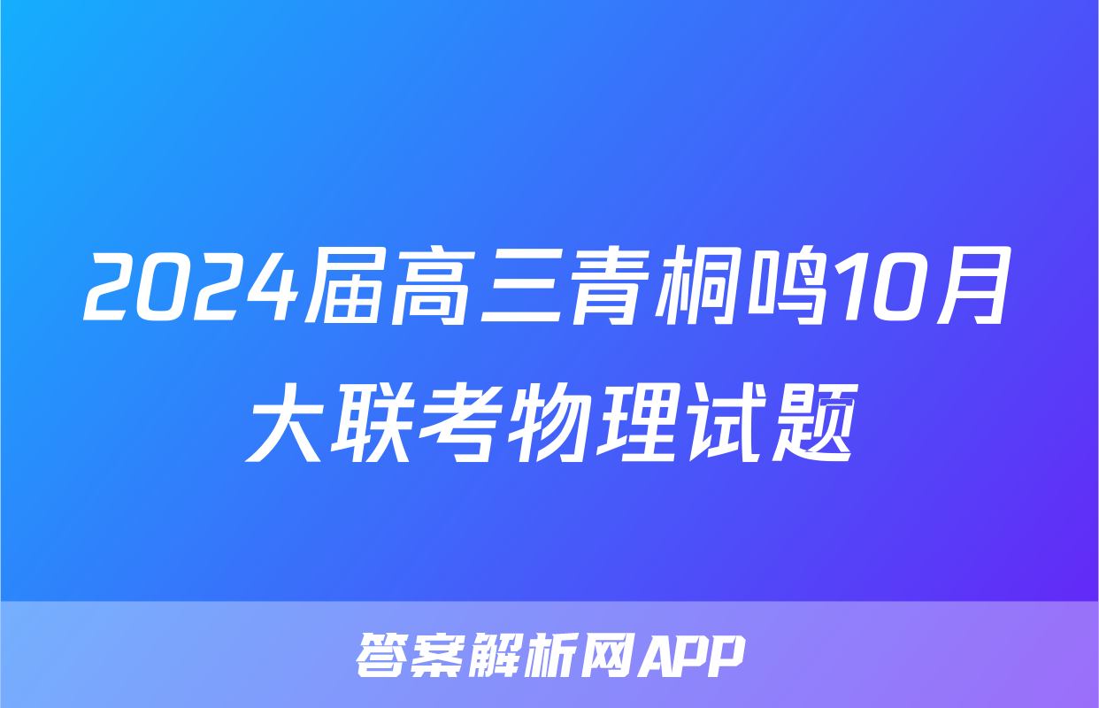 2024届高三青桐鸣10月大联考物理试题
