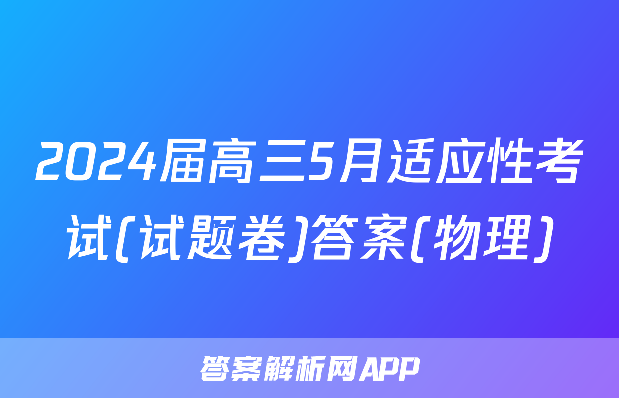 2024届高三5月适应性考试(试题卷)答案(物理)