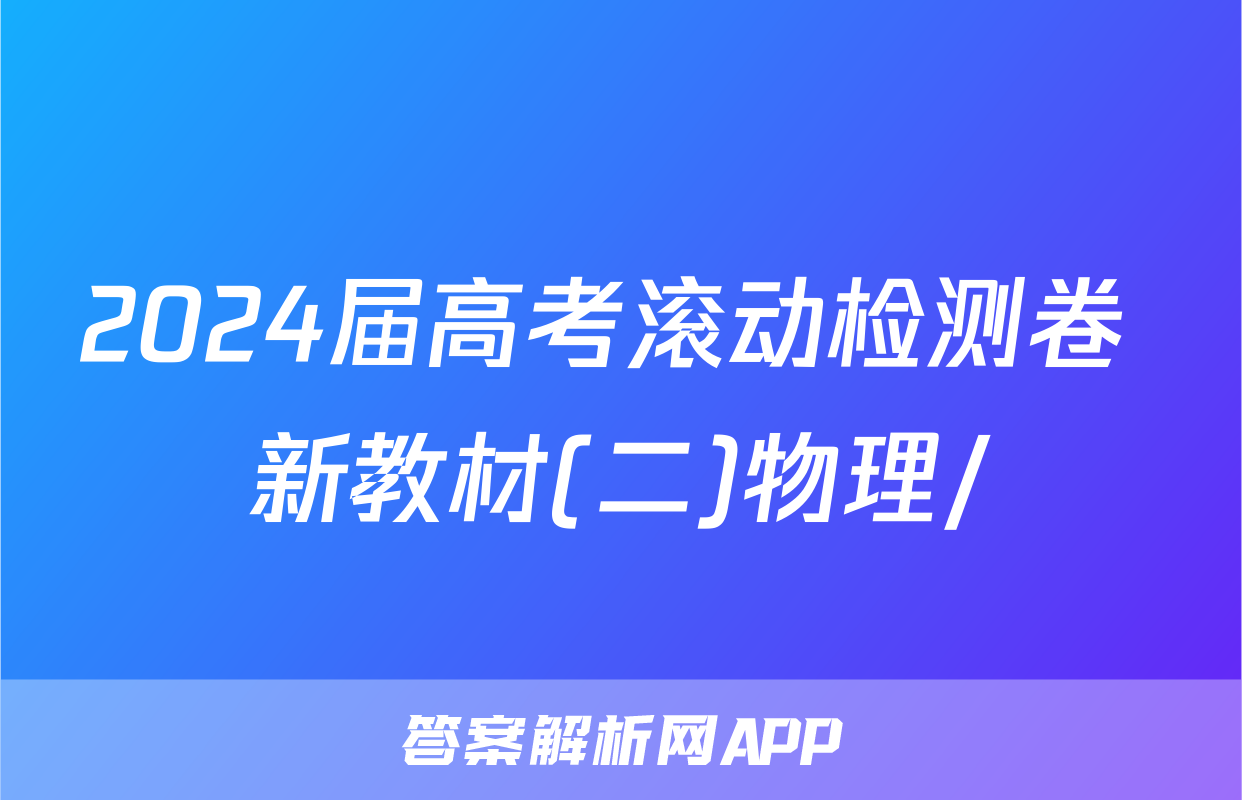 2024届高考滚动检测卷 新教材(二)物理/