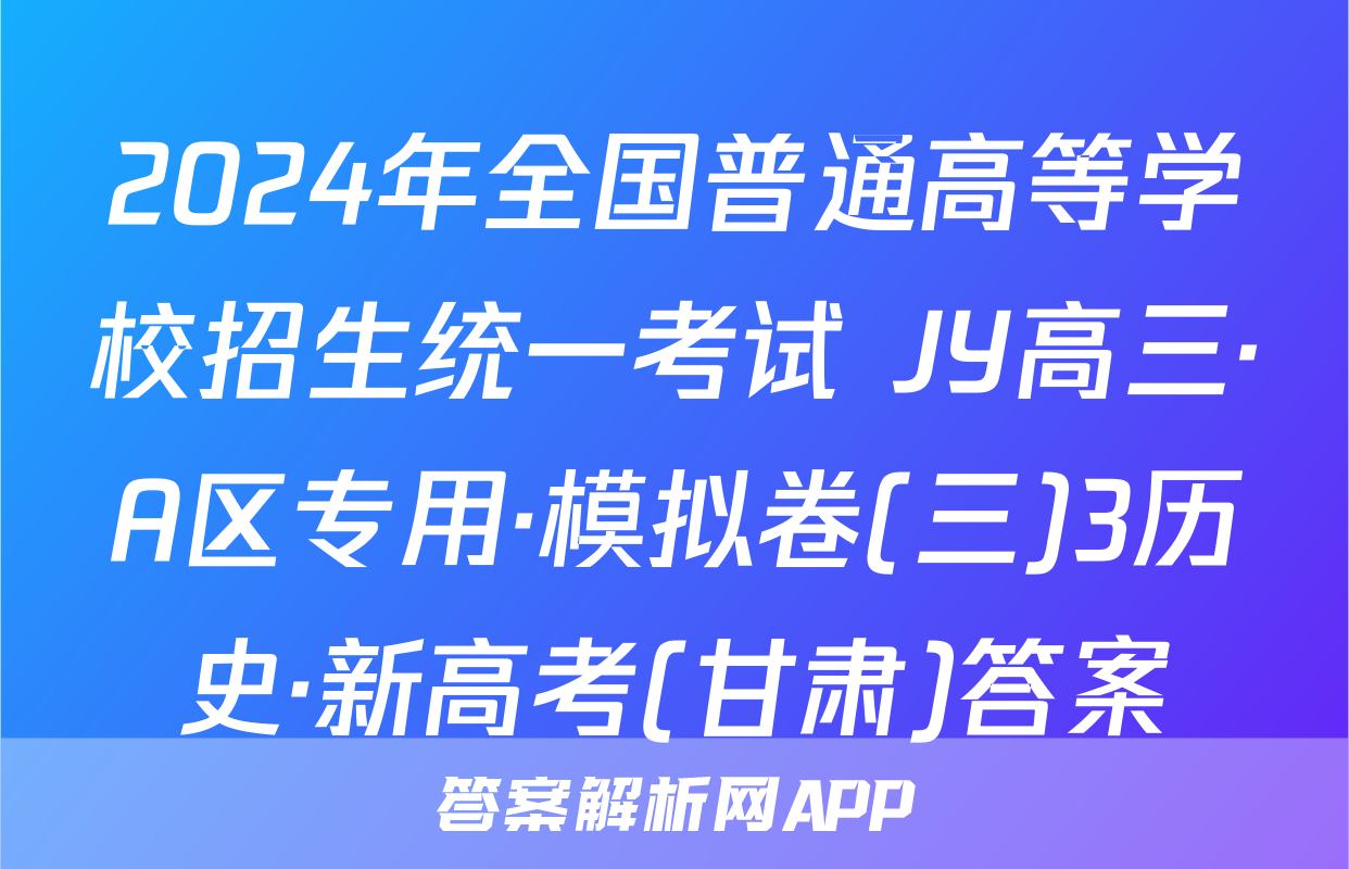 2024年全国普通高等学校招生统一考试 JY高三·A区专用·模拟卷(三)3历史·新高考(甘肃)答案