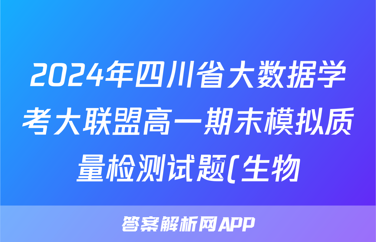 2024年四川省大数据学考大联盟高一期末模拟质量检测试题(生物)