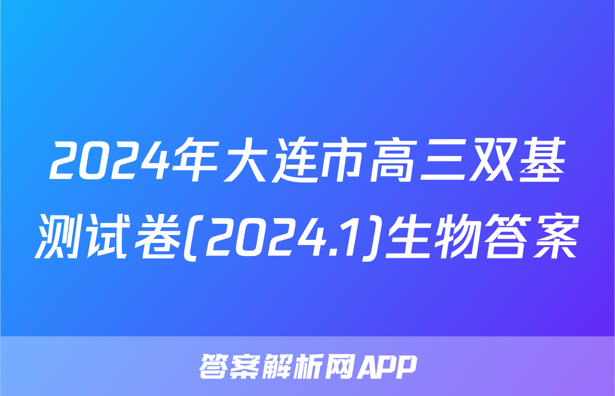 2024年大连市高三双基测试卷(2024.1)生物答案