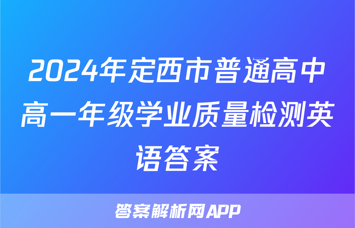 2024年定西市普通高中高一年级学业质量检测英语答案