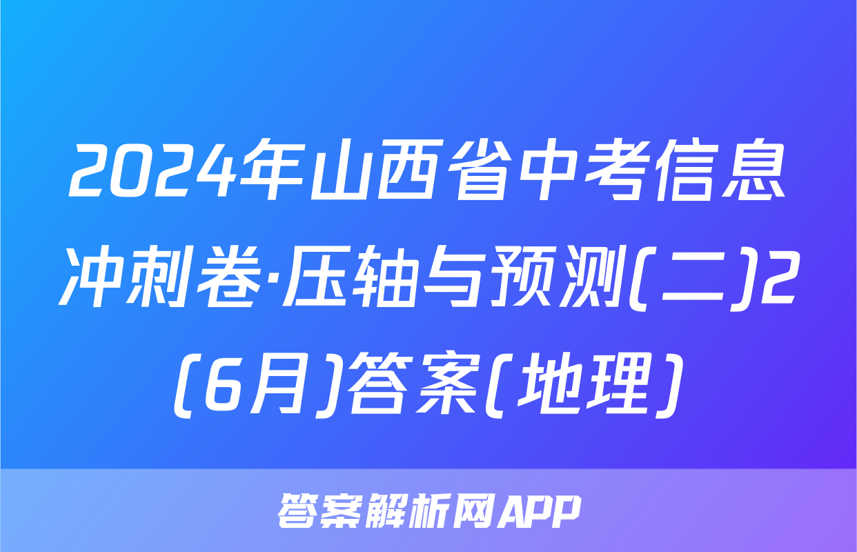 2024年山西省中考信息冲刺卷·压轴与预测(二)2(6月)答案(地理)