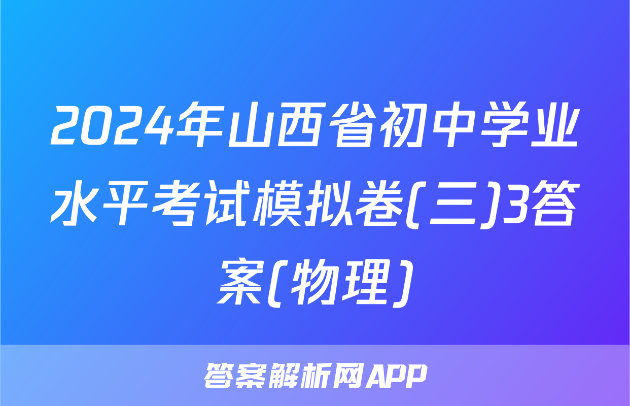 2024年山西省初中学业水平考试模拟卷(三)3答案(物理)