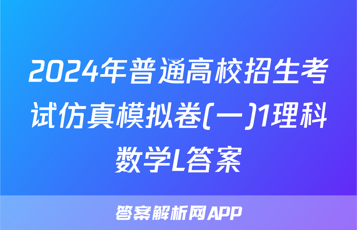 2024年普通高校招生考试仿真模拟卷(一)1理科数学L答案