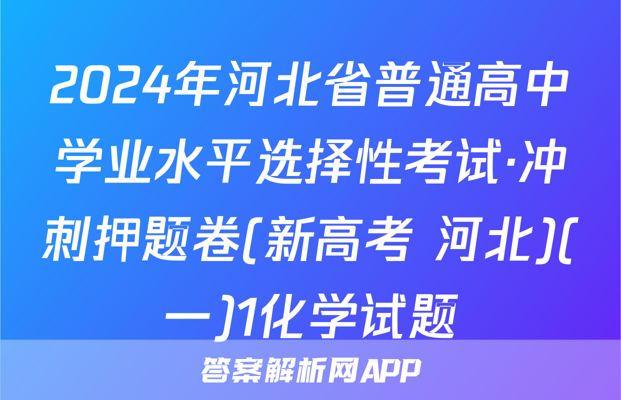 2024年河北省普通高中学业水平选择性考试·冲刺押题卷(新高考 河北)(一)1化学试题