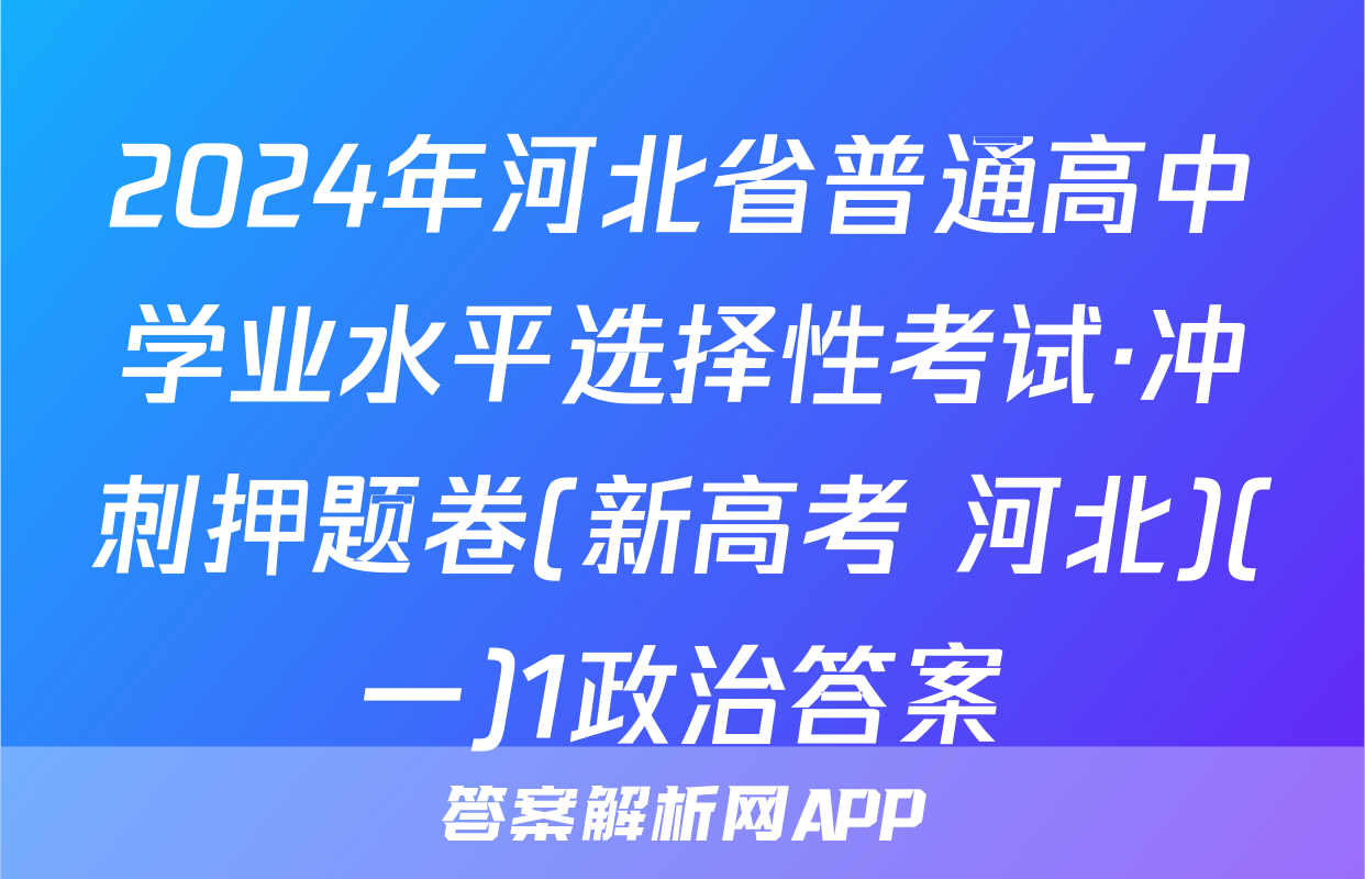 2024年河北省普通高中学业水平选择性考试·冲刺押题卷(新高考 河北)(一)1政治答案