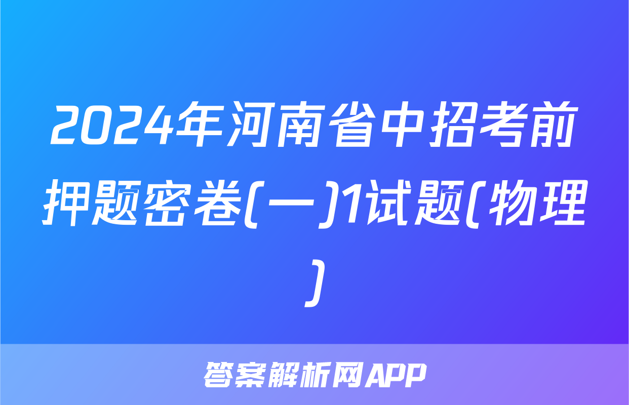 2024年河南省中招考前押题密卷(一)1试题(物理)