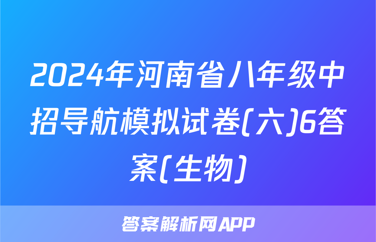 2024年河南省八年级中招导航模拟试卷(六)6答案(生物)