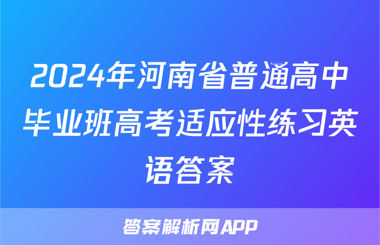 2024年河南省普通高中毕业班高考适应性练习英语答案