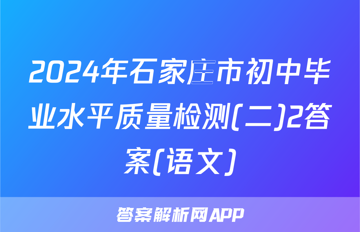 2024年石家庄市初中毕业水平质量检测(二)2答案(语文)