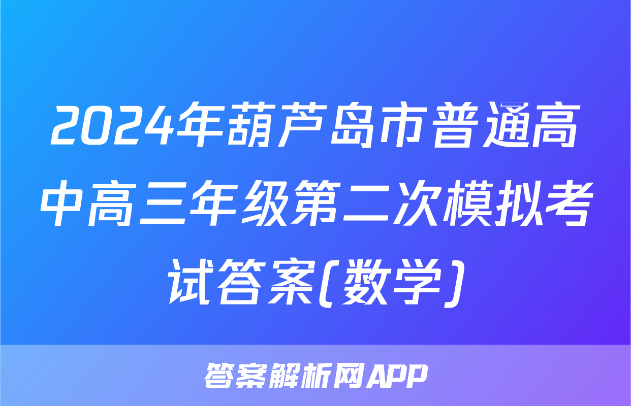 2024年葫芦岛市普通高中高三年级第二次模拟考试答案(数学)