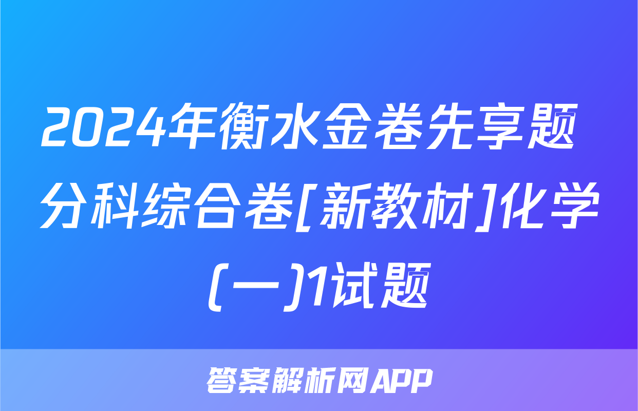 2024年衡水金卷先享题 分科综合卷[新教材]化学(一)1试题